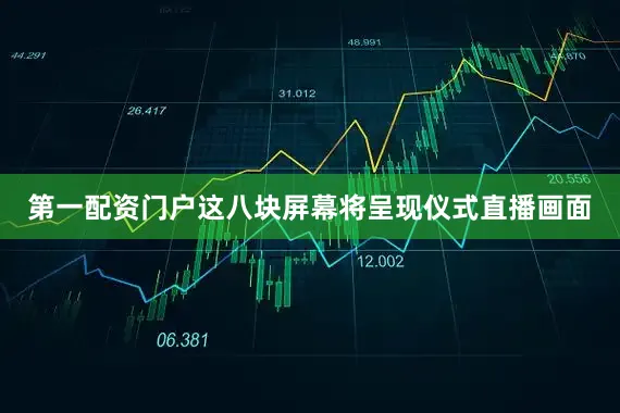 第一配资门户这八块屏幕将呈现仪式直播画面