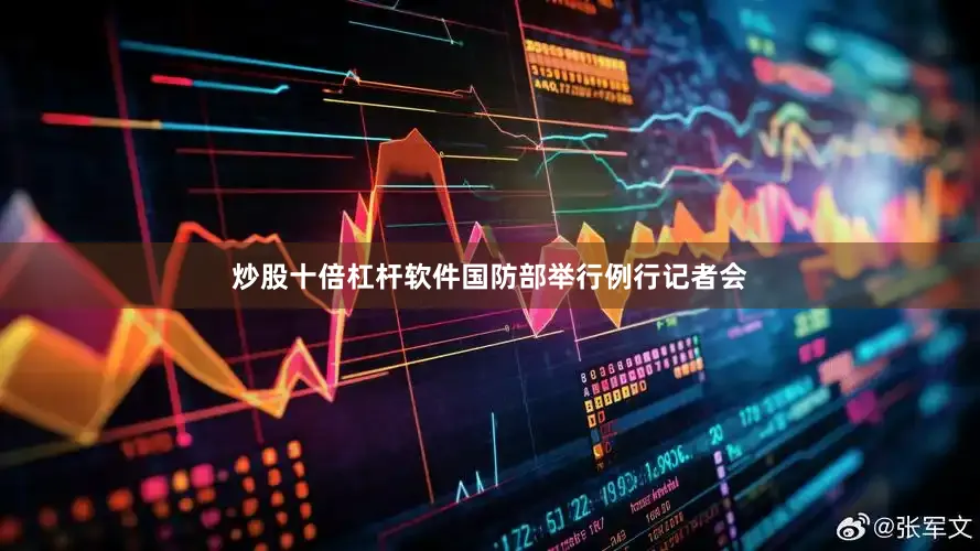 炒股十倍杠杆软件国防部举行例行记者会