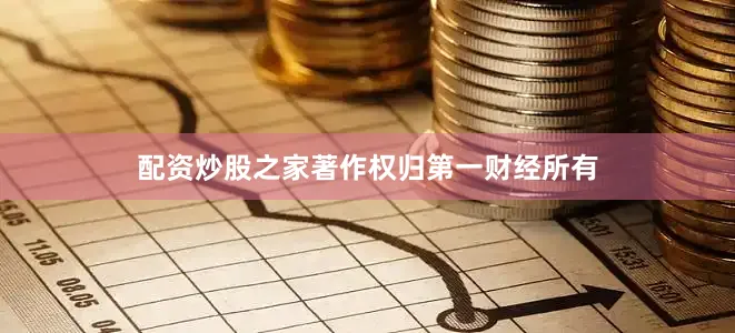 配资炒股之家著作权归第一财经所有