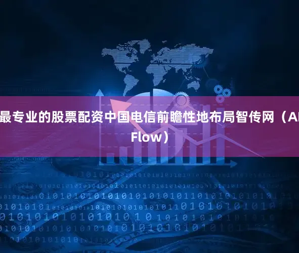 最专业的股票配资中国电信前瞻性地布局智传网（AIFlow）