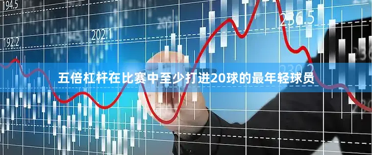 五倍杠杆在比赛中至少打进20球的最年轻球员