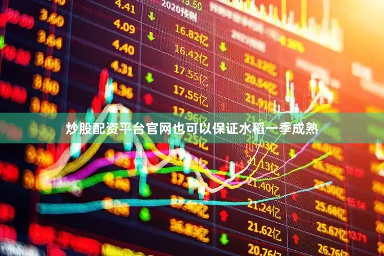 炒股配资平台官网也可以保证水稻一季成熟
