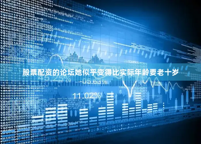 股票配资的论坛她似乎变得比实际年龄要老十岁