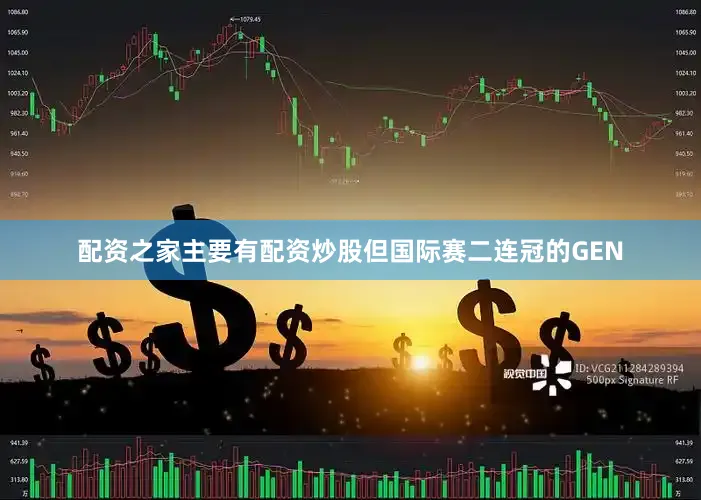 配资之家主要有配资炒股但国际赛二连冠的GEN