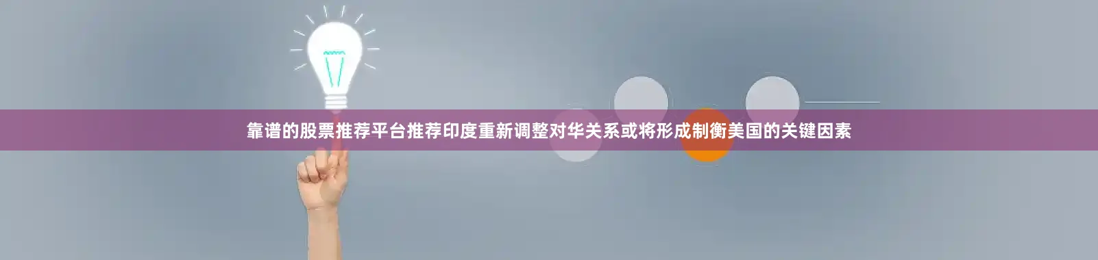 靠谱的股票推荐平台推荐印度重新调整对华关系或将形成制衡美国的关键因素