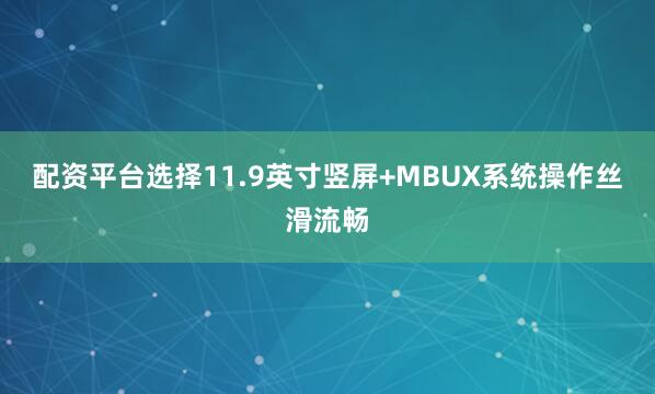 配资平台选择11.9英寸竖屏+MBUX系统操作丝滑流畅