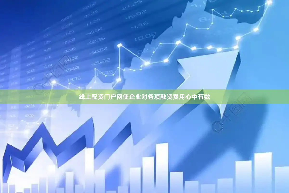 线上配资门户网使企业对各项融资费用心中有数