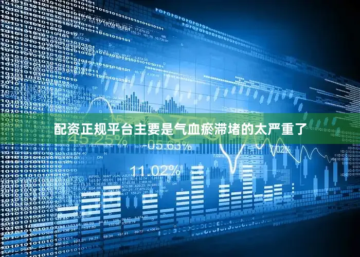 配资正规平台主要是气血瘀滞堵的太严重了