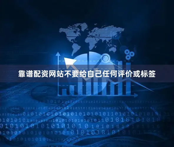靠谱配资网站不要给自己任何评价或标签
